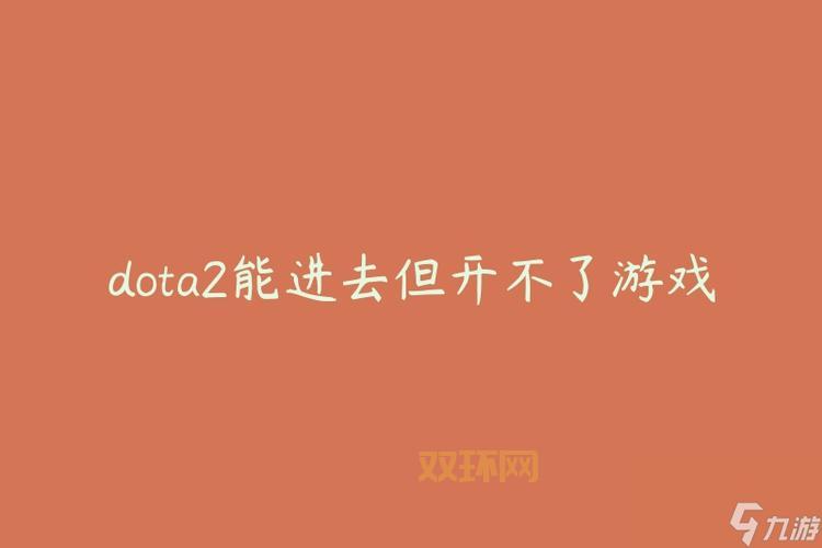 Dota2无法启动游戏怎么办?教你快速解决问题!