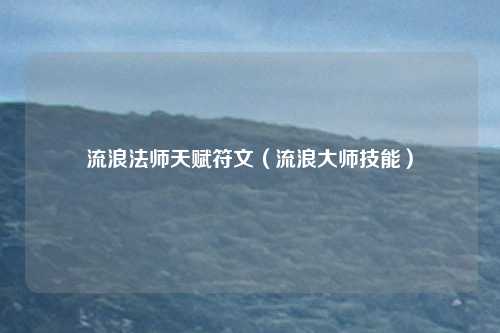 流浪法师天赋符文（流浪大师技能）