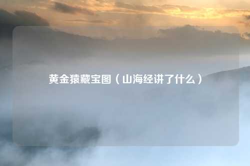 黄金猿藏宝图（山海经讲了什么）