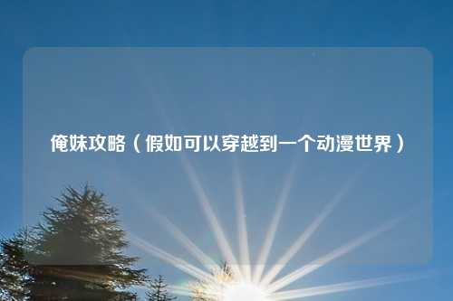 俺妹攻略（假如可以穿越到一个动漫世界）