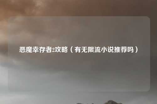 恶魔幸存者2攻略（有无限流小说推荐吗）