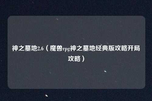 神之墓地2.6（魔兽rpg神之墓地经典版攻略开局攻略）