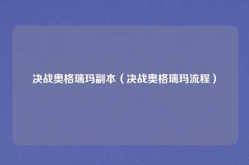 决战奥格瑞玛副本（决战奥格瑞玛流程）