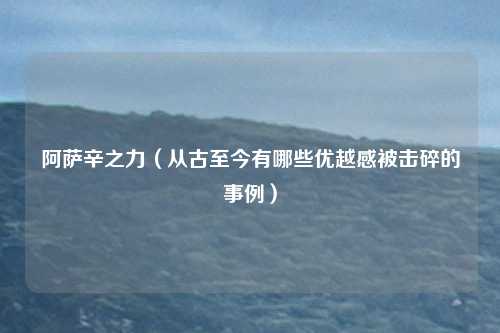 阿萨辛之力(从古至今有哪些优越感被击碎的事例)