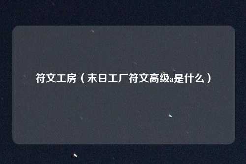 符文工房（末日工厂符文高级a是什么）