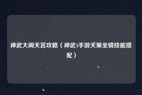 神武大闹天宫攻略（神武4手游天策坐骑技能搭配）