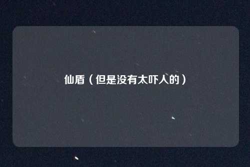 仙盾(但是没有太吓人的)