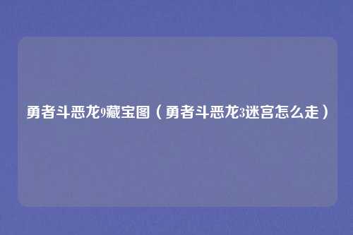 勇者斗恶龙9藏宝图(勇者斗恶龙3迷宫怎么走)