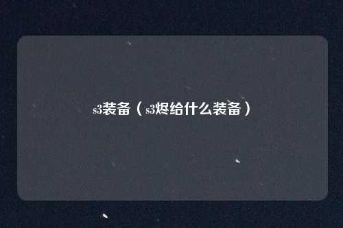 s3装备（s3烬给什么装备）