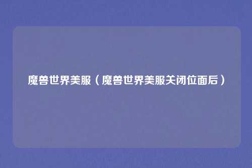 魔兽世界美服（魔兽世界美服关闭位面后）