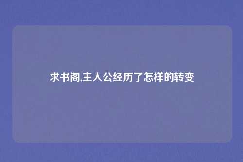 求书阁,主人公经历了怎样的转变
