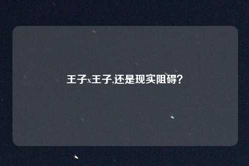 王子x王子,还是现实阻碍？