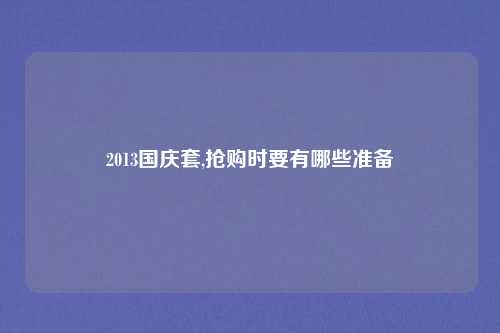 2013国庆套,抢购时要有哪些准备