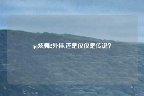 qq炫舞2外挂,还是仅仅是传说？