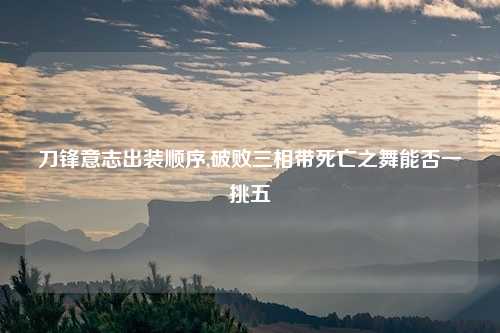 刀锋意志出装顺序,破败三相带死亡之舞能否一挑五
