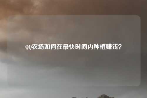 QQ农场如何在最快时间内种植赚钱？