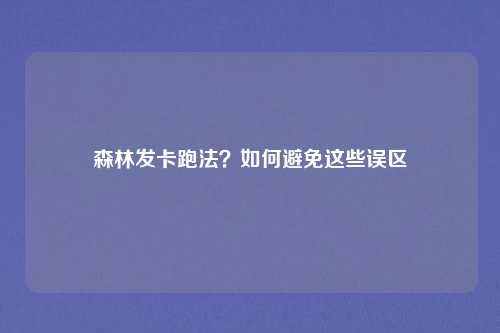 森林发卡跑法？如何避免这些误区