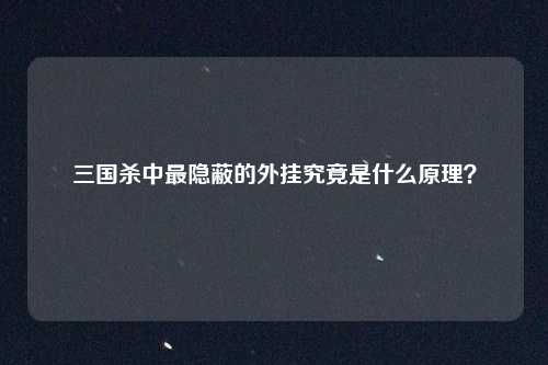 三国杀中最隐蔽的外挂究竟是什么原理？