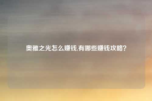 奥雅之光怎么赚钱,有哪些赚钱攻略?