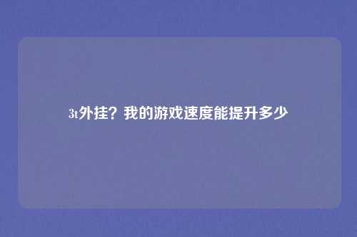 3t外挂？我的游戏速度能提升多少