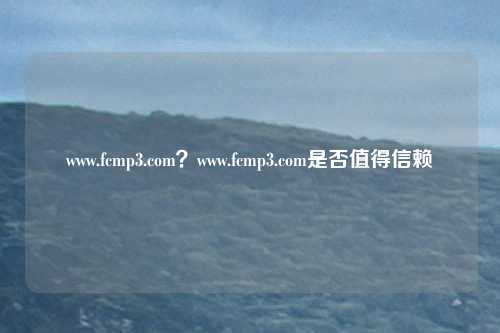 www.fcmp3.com？www.fcmp3.com是否值得信赖