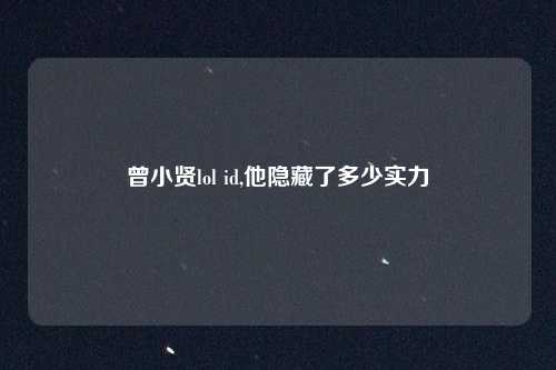 曾小贤lol id,他隐藏了多少实力