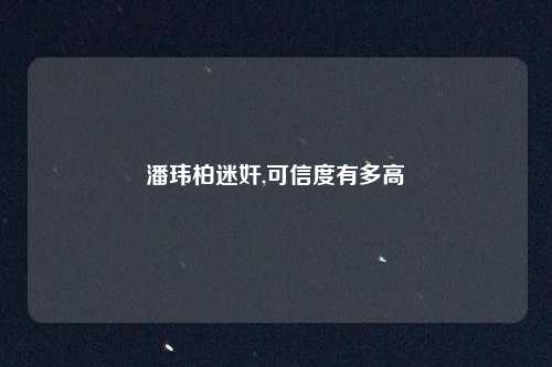 潘玮柏迷奸,可信度有多高