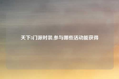 天下3门派时装,参与哪些活动能获得