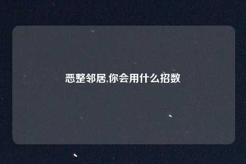恶整邻居,你会用什么招数