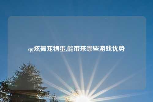 qq炫舞宠物蛋,能带来哪些游戏优势