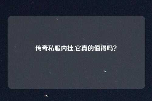 传奇私服内挂,它真的值得吗？