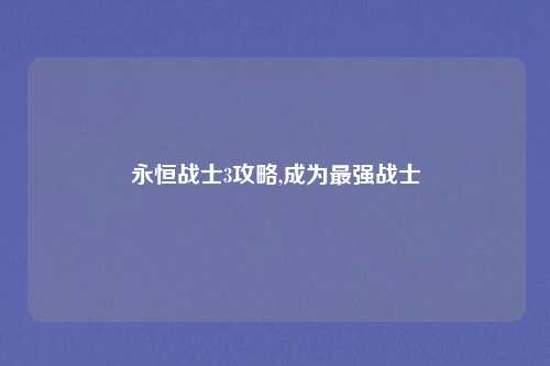 永恒战士3攻略,成为最强战士