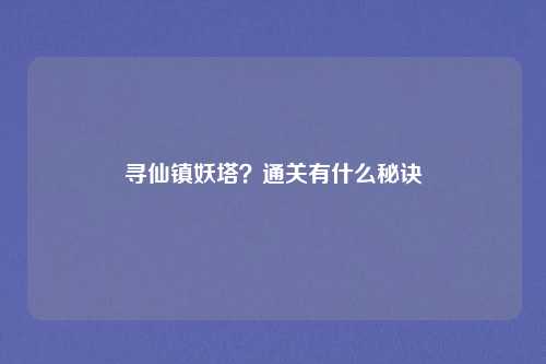 寻仙镇妖塔？通关有什么秘诀