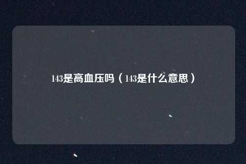 143是高血压吗（143是什么意思）