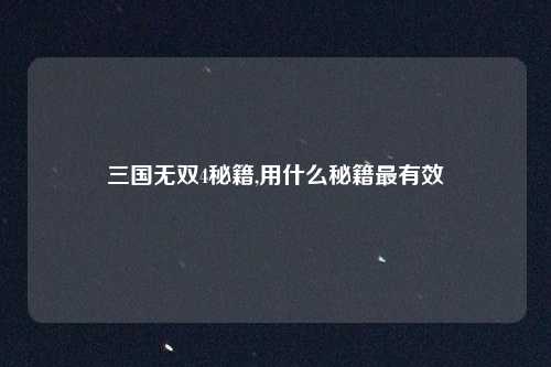 三国无双4秘籍,用什么秘籍最有效