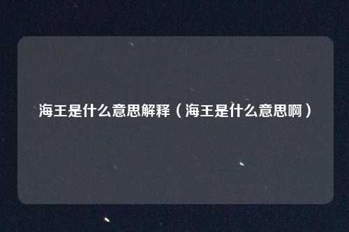 海王是什么意思解释（海王是什么意思啊）
