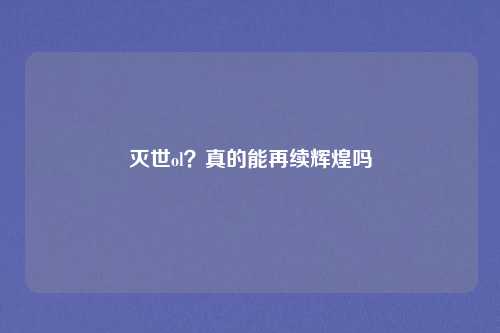 灭世ol？真的能再续辉煌吗
