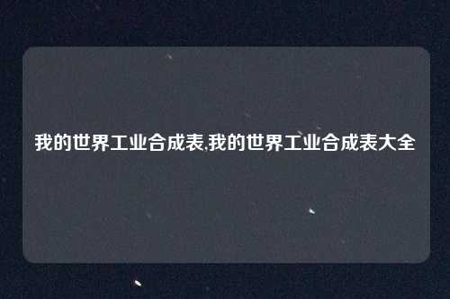我的世界工业合成表,我的世界工业合成表大全