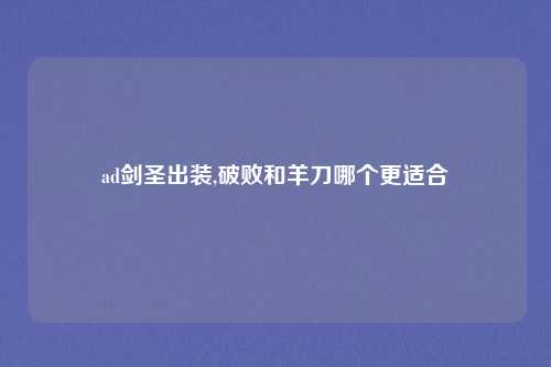 ad剑圣出装,破败和羊刀哪个更适合