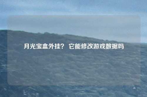 月光宝盒外挂? 它能修改游戏数据吗