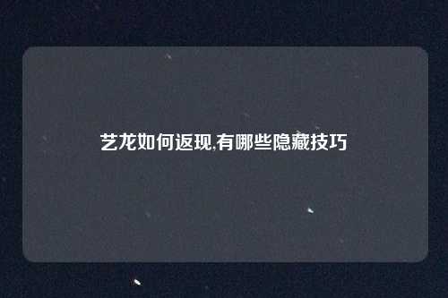 艺龙如何返现,有哪些隐藏技巧