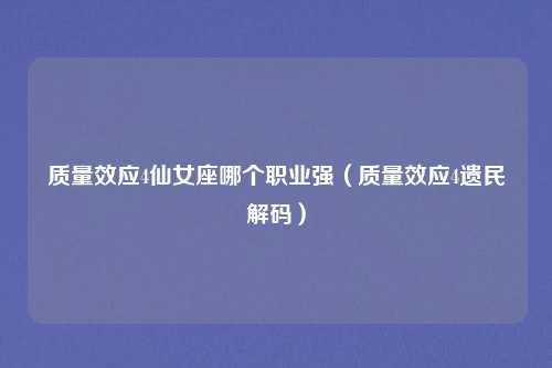 质量效应4仙女座哪个职业强（质量效应4遗民解码）