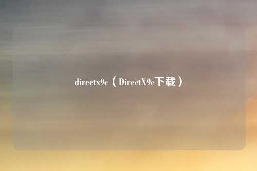 directx9c（DirectX9c下载）