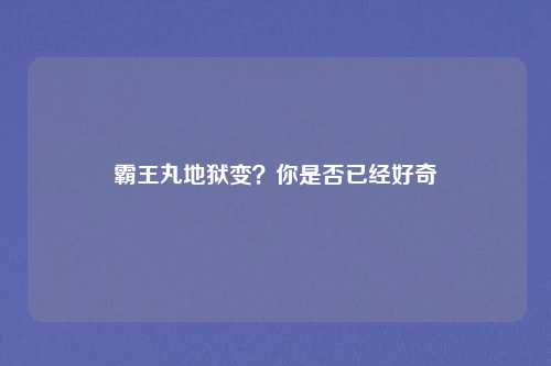 霸王丸地狱变？你是否已经好奇
