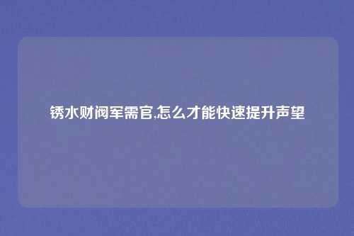 锈水财阀军需官,怎么才能快速提升声望