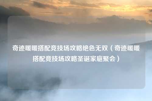 奇迹暖暖搭配竞技场攻略绝色无双（奇迹暖暖搭配竞技场攻略圣诞家庭聚会）