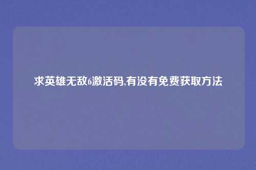 求英雄无敌6激活码,有没有免费获取方法