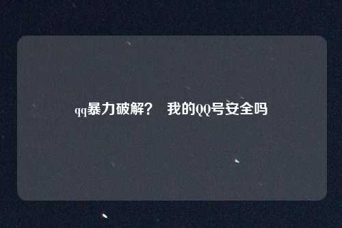 qq暴力破解？  我的QQ号安全吗
