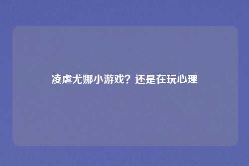 凌虐尤娜小游戏？还是在玩心理