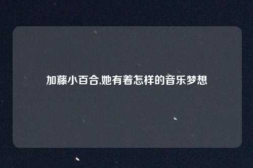 加藤小百合,她有着怎样的音乐梦想